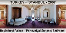 TURKEY • İSTANBUL Beylerbeyi Palace  –Pertevniyal Sultan's Bedroom–