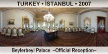 TURKEY • İSTANBUL Beylerbeyi Palace  –Official Reception–