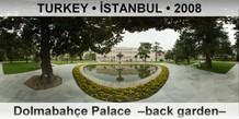 TURKEY • İSTANBUL Dolmabahçe Palace  –Back garden–