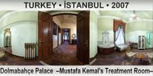 TURKEY • İSTANBUL Dolmabahçe Palace  –Mustafa Kemal's Treatment Room–