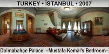 TURKEY • İSTANBUL Dolmabahçe Palace  –Mustafa Kemal's Bedroom–