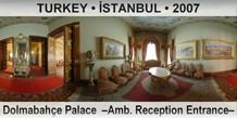 TURKEY • İSTANBUL Dolmabahçe Palace  –Amb. Reception Entrance–