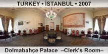 TURKEY • İSTANBUL Dolmabahçe Palace  –Clerk's Room–