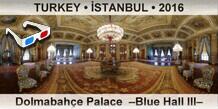 TURKEY • İSTANBUL Dolmabahçe Palace  –Blue Hall III–