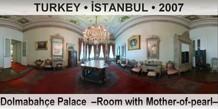 TURKEY • İSTANBUL Dolmabahçe Palace  –Room with Mother-of-pearl–