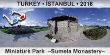 TURKEY • İSTANBUL Miniatürk Park  –Sumela Monastery–