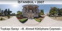 İSTANBUL Topkapı Sarayı  –III. Ahmed Kütüphane Çeşmesi–