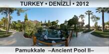 TURKEY â€¢ DENÄ°ZLÄ° Pamukkale  â€“Ancient Pool IIâ€“