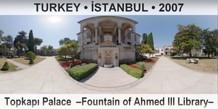 TURKEY â€¢ Ä°STANBUL TopkapÄ± Palace  â€“Fountain of Ahmed III Libraryâ€“