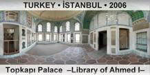TURKEY â€¢ Ä°STANBUL TopkapÄ± Palace  â€“Library of Ahmed Iâ€“