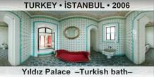 TURKEY â€¢ Ä°STANBUL YÄ±ldÄ±z Palace  â€“Turkish bathâ€“