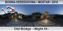 BOSNIA-HERZEGOVINA • MOSTAR Old Bridge  –Night VI–